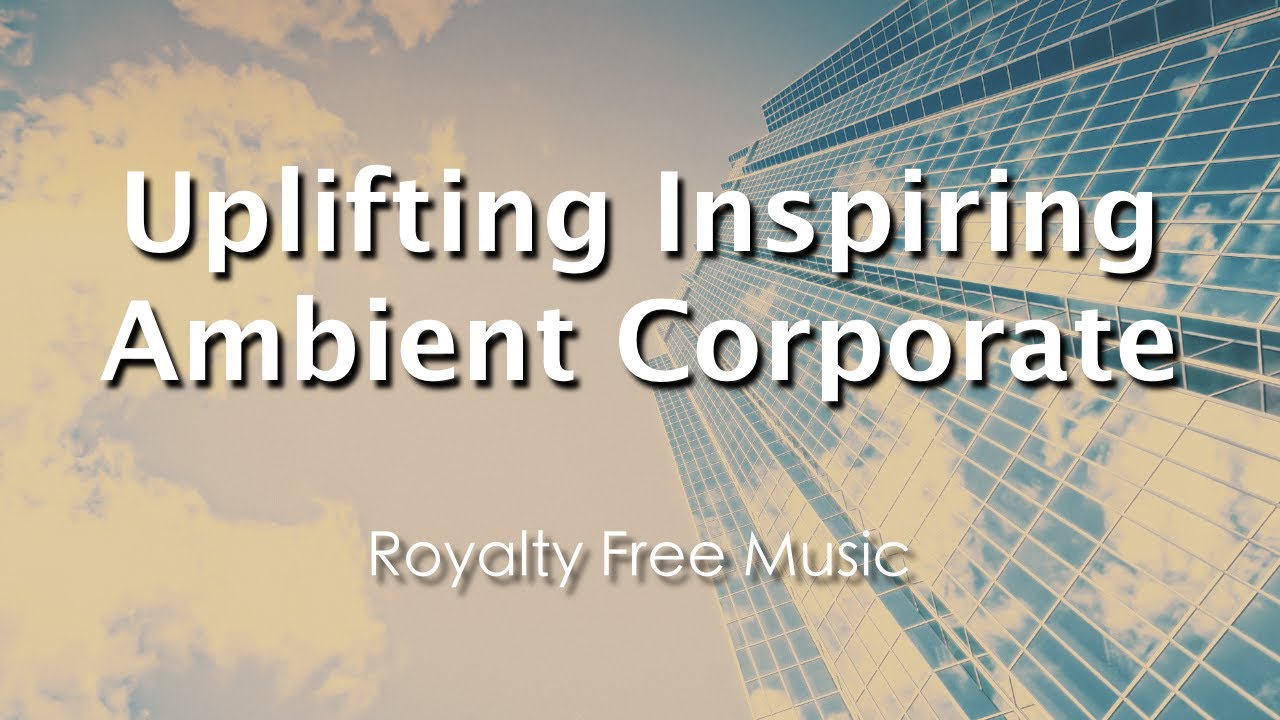 Uplifting Inspiring Ambient Corporate Royalty Free Music Youtube