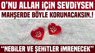 O'nu Allah İçin Sevdiysen, Mahşerde Böyle Korunacaksın.. Nebiler ve Şehitler Size İmrenecek..