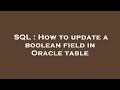 SQL : How to update a boolean field in Oracle table