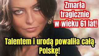 Zmarła tragicznie w wieku 61 lat!  Za nim zginęła urodą i talentem powaliła całą Polskę!