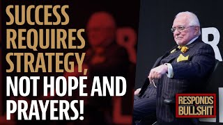 SUCCESS REQUIRES STRATEGY, NOT HOPE AND PRAYERS! | DAN RESPONDS TO BULLSHIT