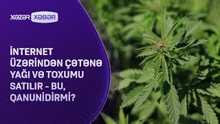 İnternet üzərindən çətənə yağı və toxumu satılır - Bu, qanunidirmi?