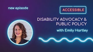 Accessibility S3 Ep10 - Disability Advocacy \u0026 Public Policy with Emily Hartley