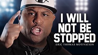 I WILL NOT BE STOPPED - Best Motivational Speech Video (Featuring Eric Thomas)