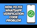 How to Fix WhatsApp Verification Code Problem | WhatsApp Verification Code Problem