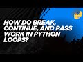 How do break, continue, and pass work in python loops?