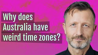 Why does Australia have weird time zones?