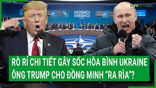 Toàn cảnh thế giới: Rò rỉ chi tiết gây sốc về hòa bình Ukraine, ông Trump cho đồng minh “ra rìa”?