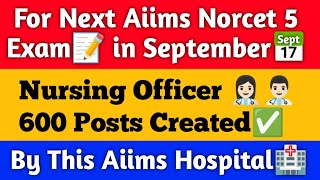 For Next Aiims Norcet 2023 Exam Nursing Officer 600 Posts are Created |More After Norcet 2023 Result