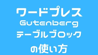 ワードプレス グーテンベルク Gutenberg「テーブルブロック」の使い方