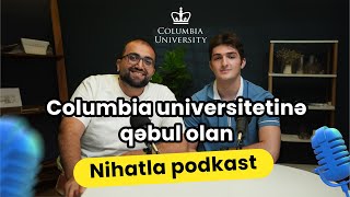 Top-10 | Columbia universitetinə bakalavr dərəcəsinə tam təqaüdlə qəbul olan Nihatla podkast