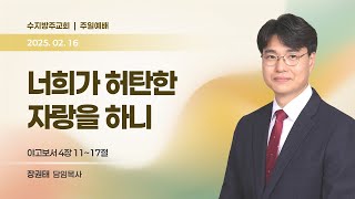 [수지방주교회] 25년 2월 16일  주일  예배 - 야고보서 4장 11 ~ 17절 [ 너희가 허탄한 자랑을 하니 ]