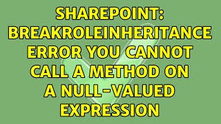 Sharepoint: BreakRoleInheritance Error You cannot call a method on a null-valued expression