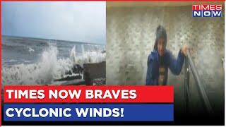 Times Now Braves The Elements To Cover Cyclone Biparjoy | Watch To Know More! | English News