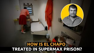 How Is El Chapo Treated In Supermax Prison? Worse Than Death