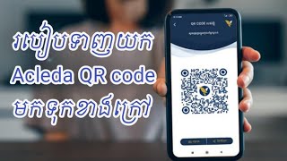 របៀបទាញយក QR Code Acleda រក្សាទុក ឬ Print មកក្រៅតាមរយៈ App | KH learning