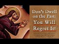 Don’t Dwell on the Past: You Will Regret It! Sermon by Metropolitan Demetrius