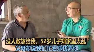 没人敢嫁给我，52岁儿子嫌家里太乱，父母却说我们忙着赚钱养你 #调解纠纷矛盾 #情感纠纷矛盾 #家庭矛盾纠纷