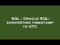 SQL : Oracle SQL: converting timestamp to UTC