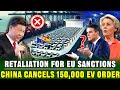 Retaliation for EU Sanctions, China Announces Cancellation of 150,000 Electric Vehicle Orders!