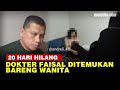 20 Hari Hilang, Dokter Faisal Ditemukan Bersama Wanita di Penginapan