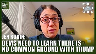 Jen Rubin: Dems Need To Learn There Is No Common Ground With Trump