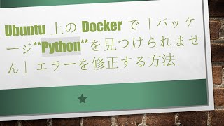 Ubuntu上のDockerで「パッケージ**Python**を見つけられません」エラーを修正する方法