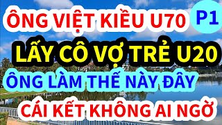 ÔNG VIỆT KIỀU MỸ, U70 VỀ VIỆT NAM LẤY VỢ U20, LÀM CHUYỆN ẤY THẾ NÀY ĐÂY, CÁI KẾT KHÔNG AI NGỜ | P1