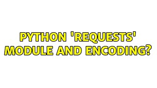 Python 'requests' module and encoding?