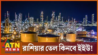 রাশিয়ার তেল কিনবে ইইউ | Russian Oil | EU | USA | Oil Business | ATN News