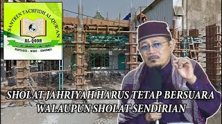 SHOLAT JAHRIYAH HARUS TETAP BERSUARA WALAU SHOLAT SENDIRI : Prof Dr KH Ahmad Zahro MA al-Chafidz