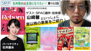 SPAC創作・技術部 山﨑馨とともに夏以降の事業をご紹介／石井萠水は主役になりたい！第102回（2022年8月22日放送）