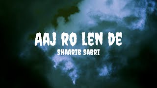 Shaarib Sabri - Aaj ro len de (lyrics) #shaaribsabri #aajrolende #aajrolendelyrics