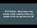 PYTHON : Setting the same axis limits for all subplots in matplotlib