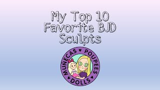 My Top 10 Favorite BJD Sculpts