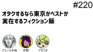 第220回「オタクするなら東京がベストか、実在するフィクション飯」【人生思考囲い】