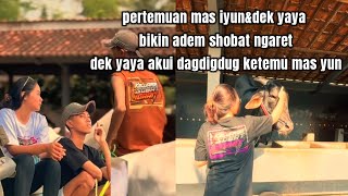 pertemuan mas iyun\u0026dek yaya bikin adem shobat ngaret//dek yaya akui dagdigdug ketemu mas yun