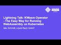 Lightning Talk: KWasm Operator - The Easy Way for Running WebAssembly on Kubernetes - Max Schmidt