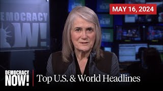 Top U.S. & World Headlines — May 16, 2024