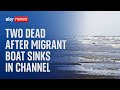 Two people dead after migrant boat 'with 50 on board' sinks in Channel