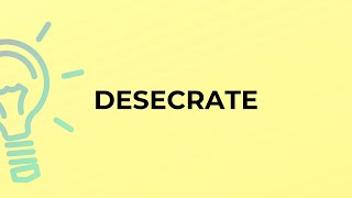 What is the meaning of the word DESECRATE?