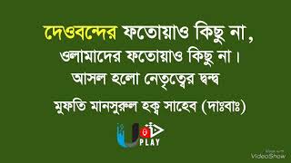 দেওবন্দের ফতোয়াও কিছু না! ওলামাদের ফতোয়াও কিছু না! মূল হলো ক্ষমতার দ্বন্দ্ব: মুফতী মনসূরুল হক