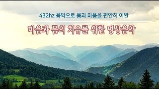 마음과 몸의 치유를 위한 명상음악 432hz 음악으로 몸을 편안히 이완시키는효과/Meditation music for healing of mind and body