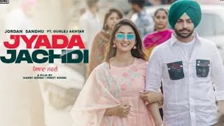 Jyada Jachdi Jordan Sandhu(Official Video) Gurlez Akhtar New Punjabi song 2022 Latest Punjabi song