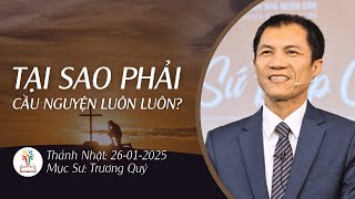 BÀI GIẢNG CHÚA NHẬT | TẠI SAO PHẢI CẦU NGUYỆN LUÔN? | 26-01-2025 | Mục Sư Trương Quý