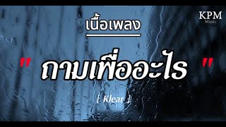 ถามเพื่ออะไร - KLEAR (เนื้อเพลง) | สล็อต รวมเพลงฮิต