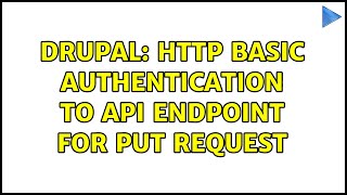 Drupal: HTTP basic authentication to API endpoint for PUT request