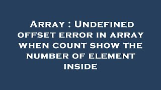 Array : Undefined offset error in array when count show the number of element inside