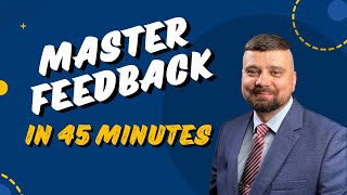 Master Constructive Feedback in 45 Minutes