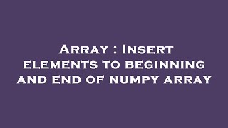 Array : Insert elements to beginning and end of numpy array